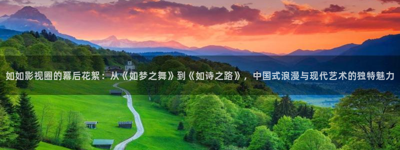 yy私人伦理影院：如如影视圈的幕后花絮：从《如梦之舞》到《如诗之路》，中国式浪漫与现代艺术的独特魅力